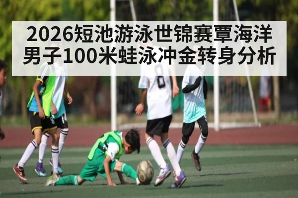 2026短池游泳世锦赛覃海洋男子100米蛙泳冲金转身分析
